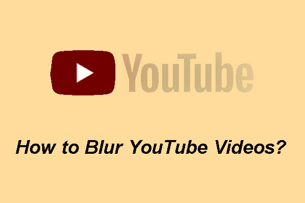 How to Directly Blur a YouTube Video? Here Are Two Guides! - MiniTool