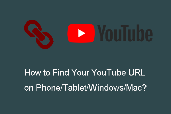 how-to-find-your-youtube-url-on-phone-tablet-windows-mac-minitool