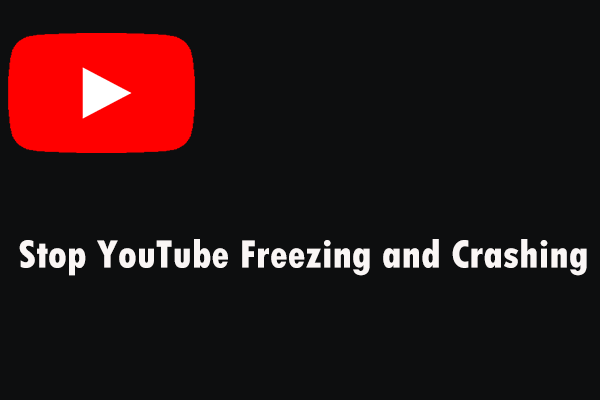 Stop YouTube Freezing And Crashing? Here Is How To Do That! - MiniTool