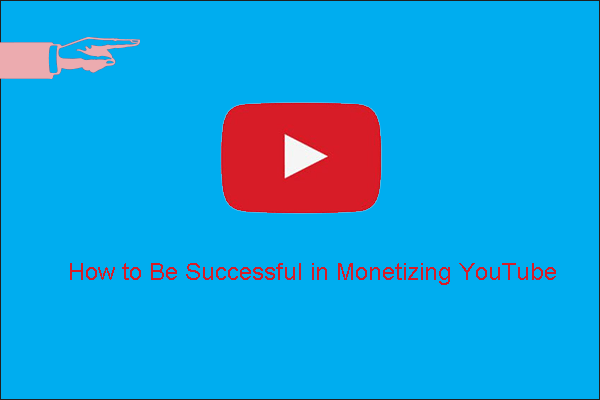 Want to Be Successful in Monetizing YouTube? 5 Useful Tips!