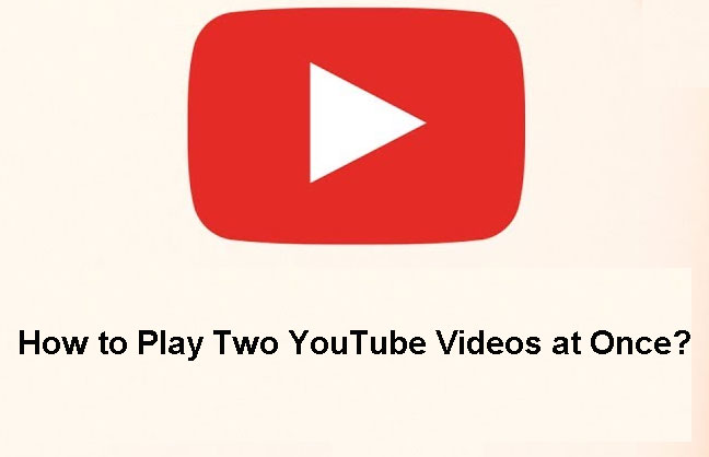 [Solved] How to Play Two YouTube Videos at Once?