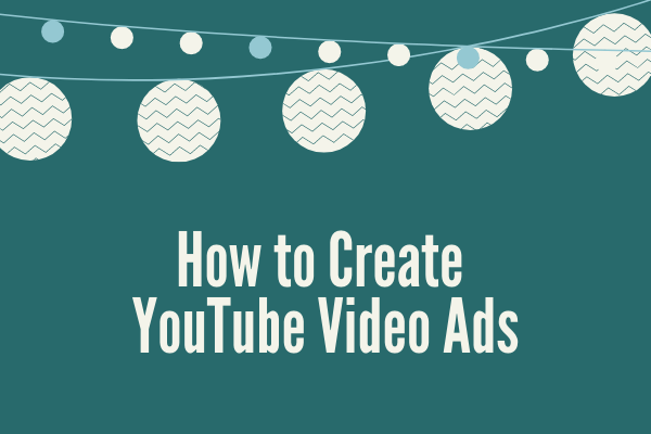 7 Tips to Create More Effective YouTube Video Ads Easily