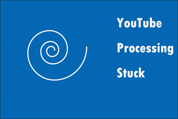 YouTube Video Not Processing – Why Is This And How To Fix It? - MiniTool