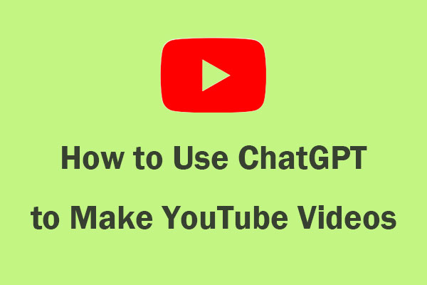 How To Use ChatGPT To Make YouTube Videos [Full Tutorial] - MiniTool