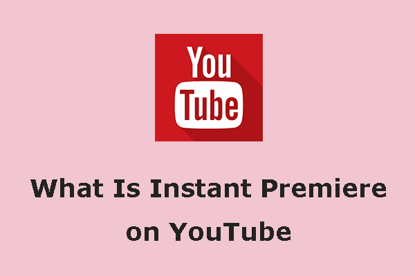 what-is-instant-premiere-on-youtube-minitool