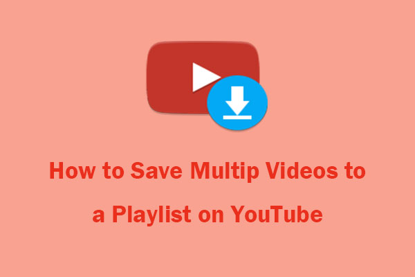 How to Save Multiple Videos to a Playlist on YouTube [Full Guide]