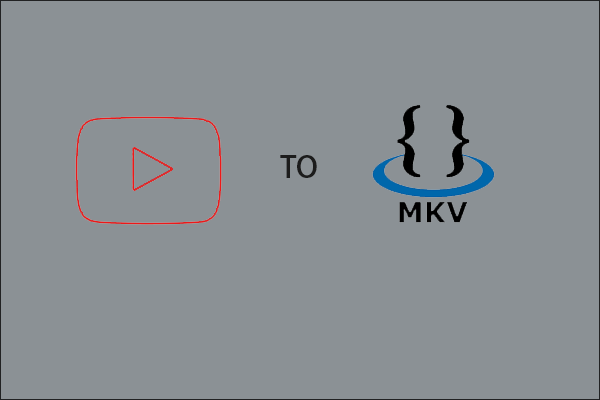 YouTube to MKV: How to Download YouTube Videos to the MKV Format?