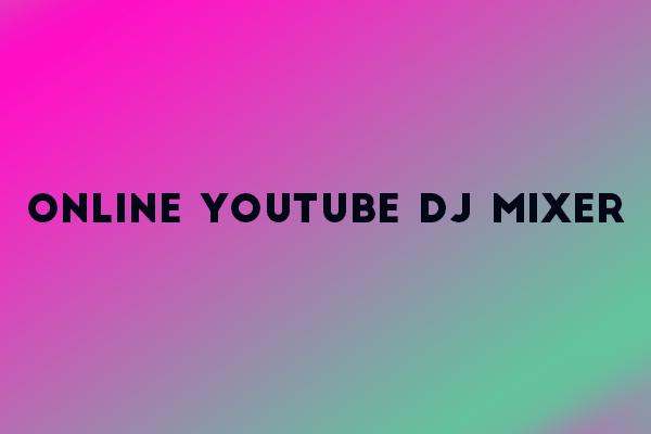 5 Best Online YouTube DJ Mixers to Mix YouTube Music