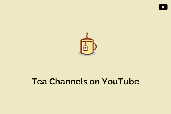 Top 6 Tea Channels on YouTube for Tea Lovers
