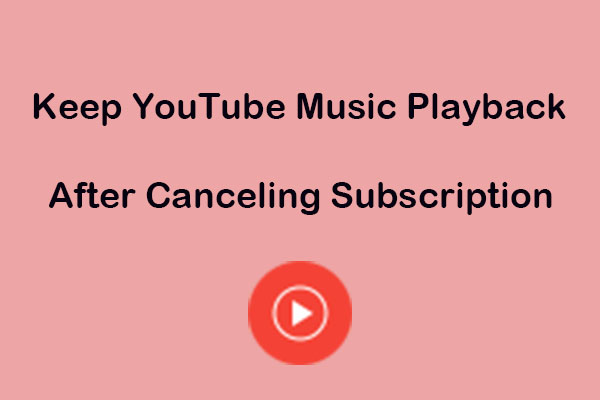 Guide to Keep YouTube Music Playback After Canceling Subscription