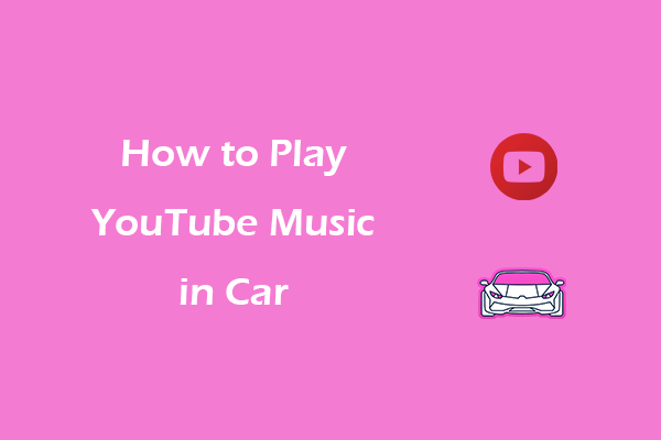 ¿Cómo reproducir música de YouTube en el coche? (6 métodos rápidos)