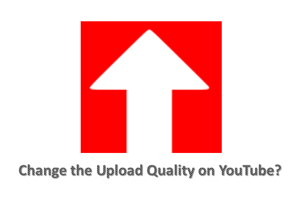 how do you change the upload quality on YouTube